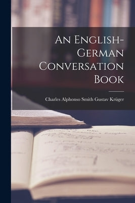 An English-German Conversation Book by Krüger, Charles Alphonso Smith Gustav
