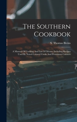The Southern Cookbook: A Manual Of Cooking And List Of Menus, Including Recipes Used By Noted Colored Cooks And Prominent Caterers by Bivins, S. Thomas