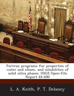 FORTRAN Programs for Properties of Water and Steam, and Solubilities of Solid Silica Phases: Usgs Open-File Report 84-690 by Keith, L. A.