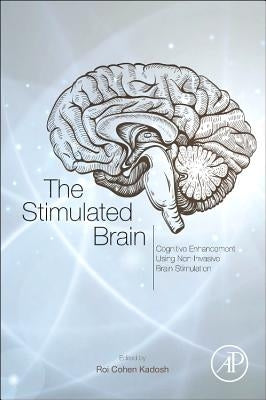 The Stimulated Brain: Cognitive Enhancement Using Non-Invasive Brain Stimulation by Cohen Kadosh, Roi