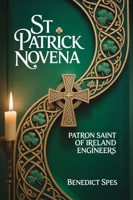 St Patrick Novena: Patron Saint of Ireland Engineers by Spes, Benedict