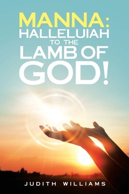 Manna: Halleluiah to the Lamb of God!: Part 8 by Williams, Judith