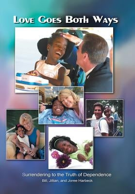 Love Goes Both Ways: Surrendering to the Truth of Dependence by Harbeck, Bill