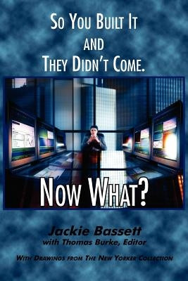 So You Built It and They Didn't Come. Now What? by Bassett, Jackie
