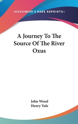 A Journey To The Source Of The River Oxus by Wood, John