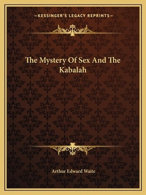 The Mystery of Sex and the Kabalah by Waite, Arthur Edward