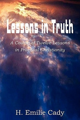 Lessons in Truth by Cady, H. Emilie