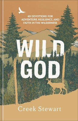 Wild God: 40 Devotions for Adventure, Resilience, and Faith in the Wilderness by Stewart, Creek
