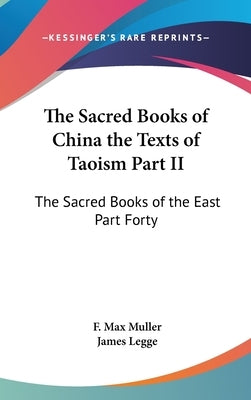 The Sacred Books of China the Texts of Taoism Part II: The Sacred Books of the East Part Forty by Muller, F. Max