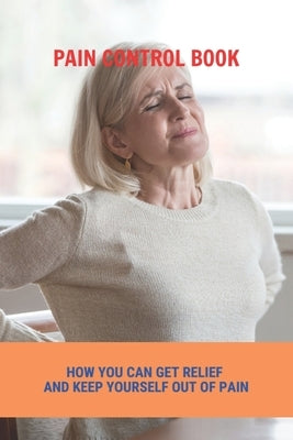 Pain Control Book: How You Can Get Relief And Keep Yourself Out Of Pain: How To Relief Pain In Heel by Giandomenico, Dorsey