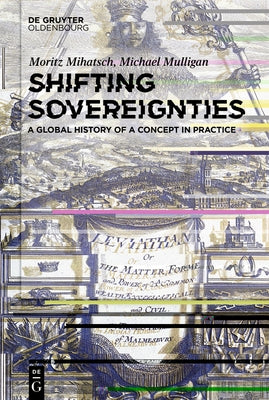 Shifting Sovereignties: A Global History of a Concept in Practice by Mihatsch, Moritz