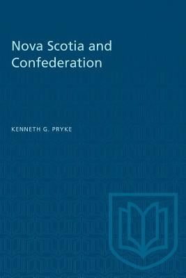 Nova Scotia and Confederation by Pryke, Kenneth G.