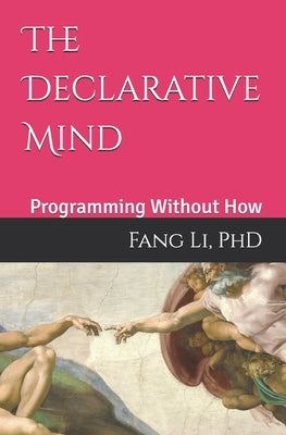 The Declarative Mind: Programming Without How by Li, Fang