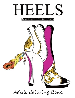 Heels: Adult Coloring Book: It's all about shoes by Abbas, Mehwish