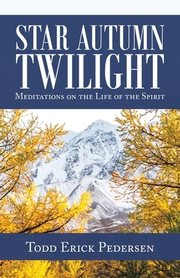 Star Autumn Twilight: Meditations on the Life of the Spirit by Pedersen, Todd Erick