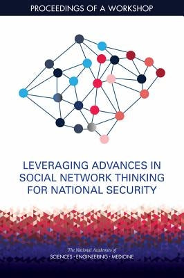 Leveraging Advances in Social Network Thinking for National Security: Proceedings of a Workshop by National Academies of Sciences Engineeri