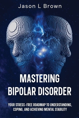 Mastering Bipolar Disorder by Brown, Jason L.