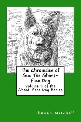 The Chronicles of Gus The Ghost-Face Dog: Volume 3 of the Ghost-Face Dog Series by Mitchell, Susan