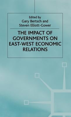 The Impact of Governments on East-West Economic Relations by Bertsch, Gary