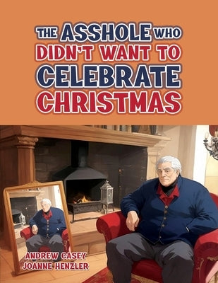 The Asshole Who Didn't Want to Celebrate Christmas by Casey, Andrew