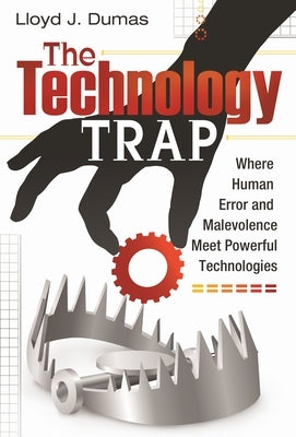 The Technology Trap: Where Human Error and Malevolence Meet Powerful Technologies by Dumas, Lloyd J.