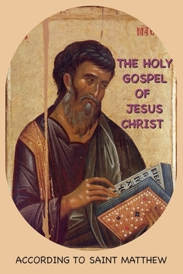 The Holy Gospel of Jesus Christ According to Saint Matthew by Anonymous