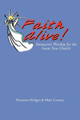 Faith Alive: Interactive Worship for the Great New Church by Hodges, Houston