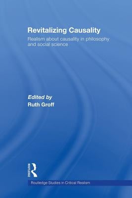 Revitalizing Causality: Realism about Causality in Philosophy and Social Science by Groff, Ruth