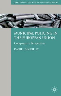 Municipal Policing in the European Union: Comparative Perspectives by Donnelly, D.