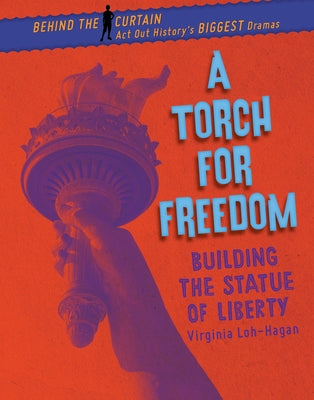 A Torch for Freedom: Building the Statue of Liberty by Loh-Hagan, Virginia