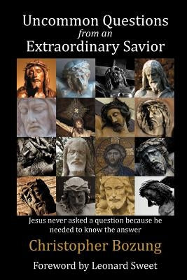 Uncommon Questions from an Extraordinary Savior by Bozung, Christopher