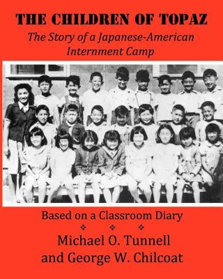 The Children of Topaz: The Story of a Japanese-American Internment Camp Based on a Classroom Diary by Chilcoat, George W.