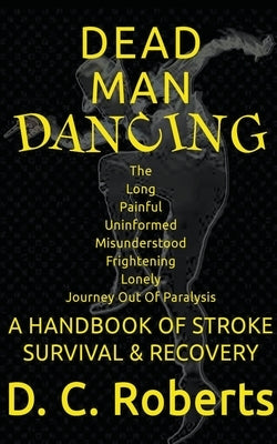 Dead Man Dancing, A Handbook Of Stroke Survival & Recovery by Roberts, D. C.