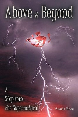 Above & Beyond: A Step into the Supernatural by Rose, Azaria