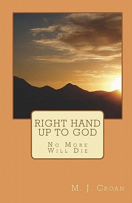 Right Hand Up To God: No More Will Die by Croan, M. J.
