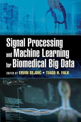 Signal Processing and Machine Learning for Biomedical Big Data by Sejdic, Ervin