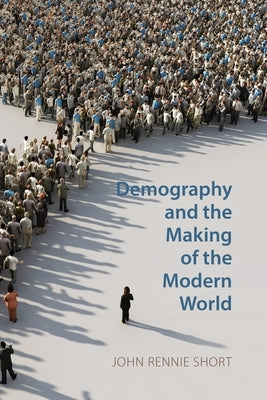 Demography and the Making of the Modern World: Public Policies and Demographic Forces by Short, John Rennie