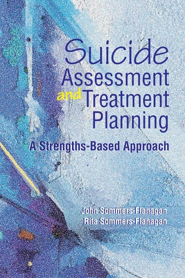 Suicide Assessment and Treatment Planning: A Strengths-Based Approach by Sommers-Flanagan, John