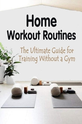 Home Workout Routines: The Ultimate Guide for Training Without a Gym: How to Stay In Shape by Branch, Jamila