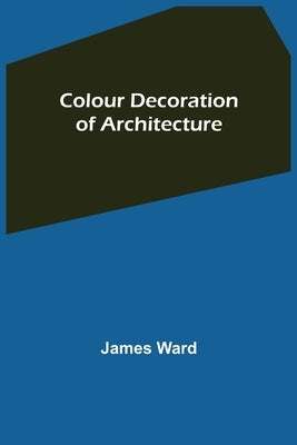 Colour Decoration of Architecture by Ward, James