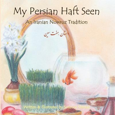 My Persian Haft Seen: An Iranian Nowruz Tradition by Shirzad, Susanne