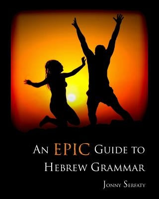 An Epic Guide to HEBREW GRAMMAR by Serfaty, Jonny