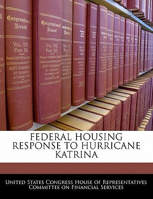 Federal Housing Response To Hurricane Katrina by United States Congress House of Represen