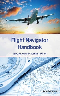 The Flight Navigator Handbook by Federal Aviation Administration (FAA)