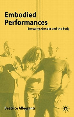 Embodied Performances: Sexuality, Gender, Bodies by Allegranti, B.