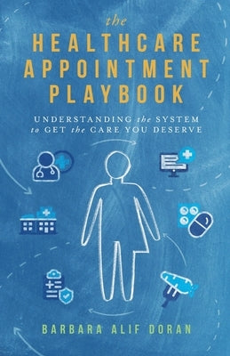 The Healthcare Appointment Playbook: Understanding the System to Get the Care You Deserve by Doran, Barbara Alif