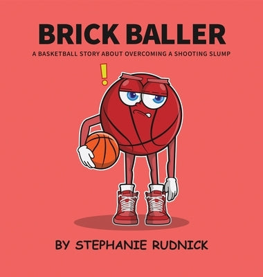 Brick Baller: A Basketball Story About Overcoming A Shooting Slump by Rudnick, Stephanie