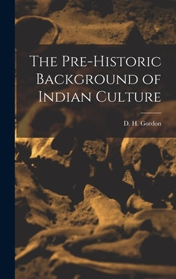 The Pre-historic Background of Indian Culture by Gordon, D. H. (Douglas Hamilton) 1895-