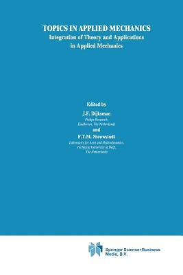 Topics in Applied Mechanics: Integration of Theory and Applications in Applied Mechanics by Dijksman, J. F.