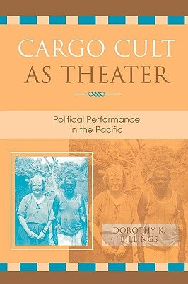 Cargo Cult as Theater: Political Performance in the Pacific by Billings, Dorothy K.